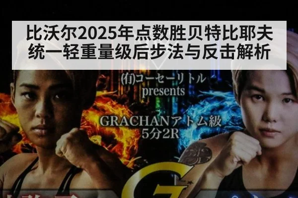 比沃尔2025年点数胜贝特比耶夫统一轻重量级后步法与反击解析